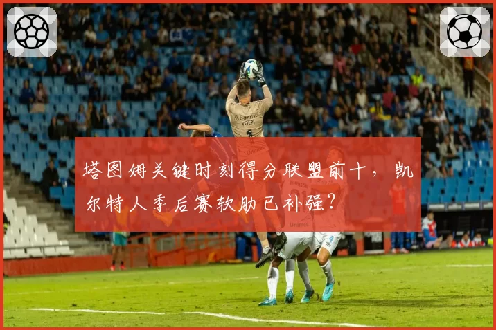 塔图姆关键时刻得分联盟前十,凯尔特人季后赛软肋已补强?