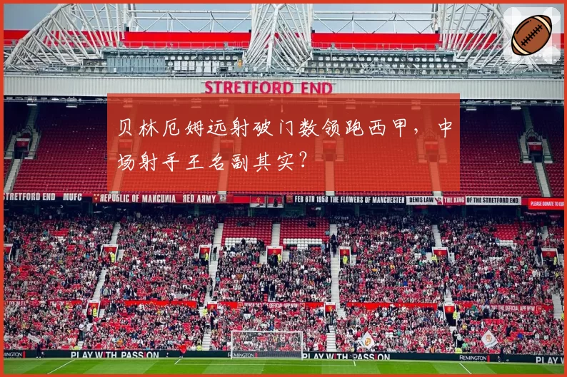 贝林厄姆远射破门数领跑西甲，中场射手王名副其实？