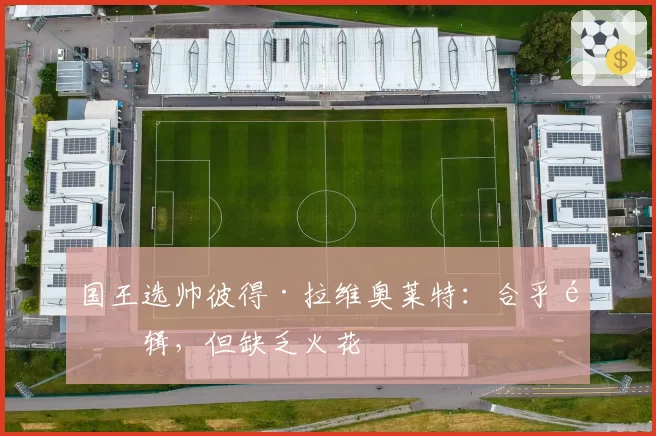 国王选帅彼得·拉维奥莱特:合乎逻辑,但缺乏火花